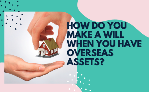 How do you make a will when you have overseas assets?