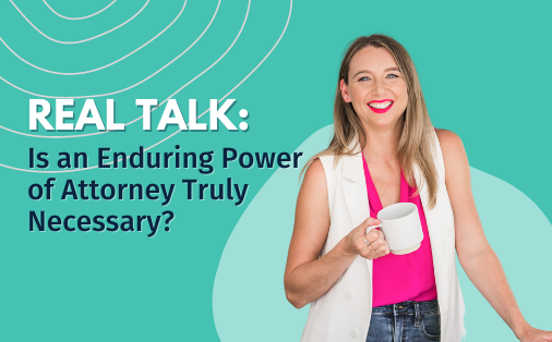 Real Talk:  Is an Enduring Power of Attorney Truly Necessary?