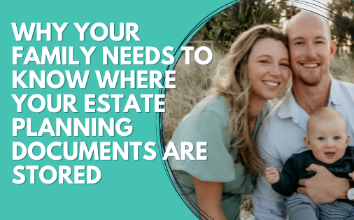 Why your family needs to know WHERE your estate planning documents are stored