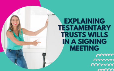 Tips for explaining Testamentary Trust Wills in a signing meeting